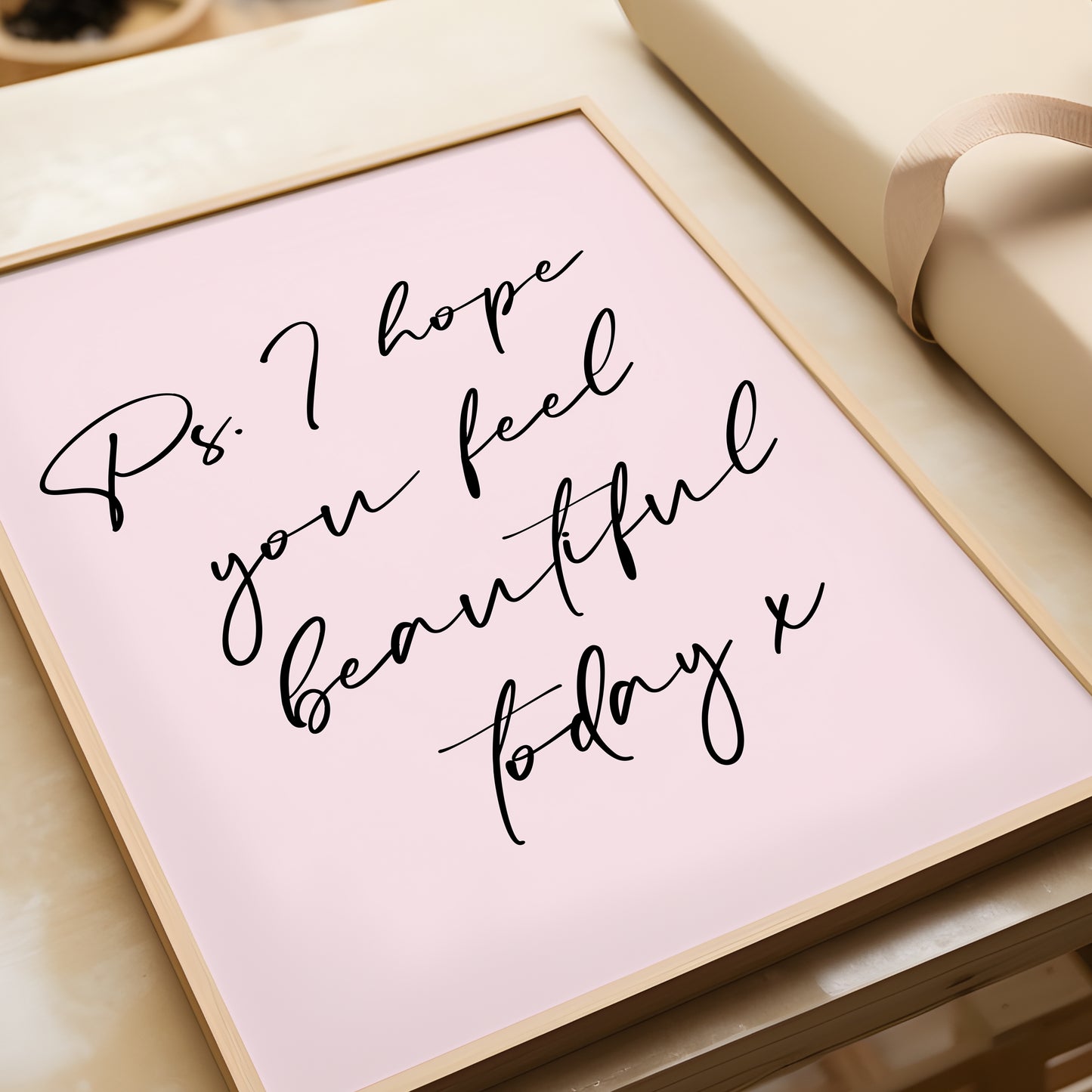 PS I Hope You Feel Beautiful Today, Inspiration Home Quote Print, MORE COLOURS