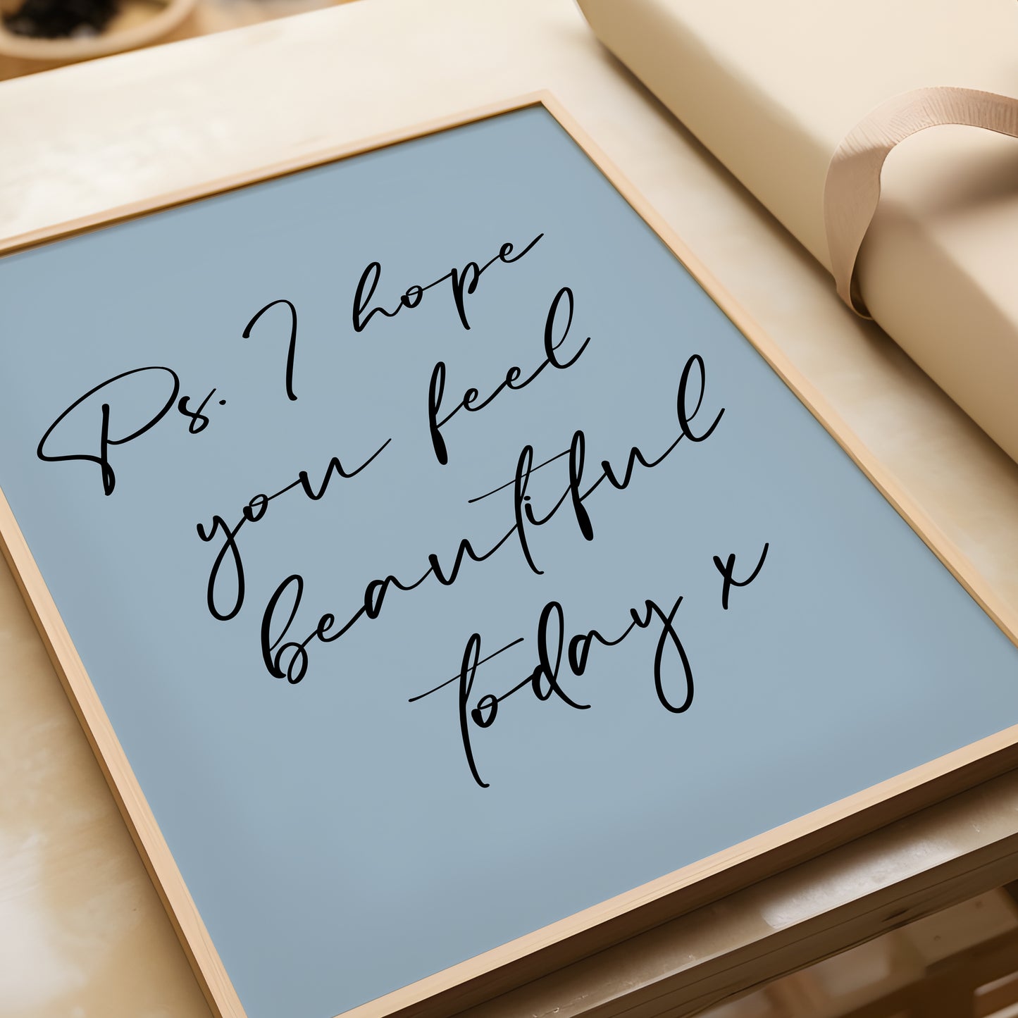 PS I Hope You Feel Beautiful Today, Inspiration Home Quote Print, MORE COLOURS