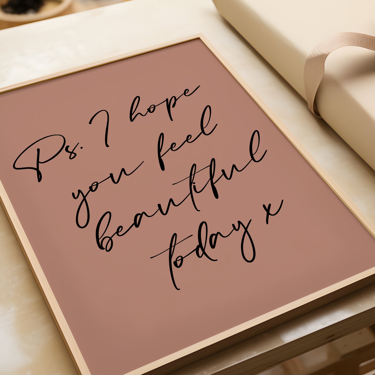 PS I Hope You Feel Beautiful Today, Inspiration Home Quote Print, MORE COLOURS