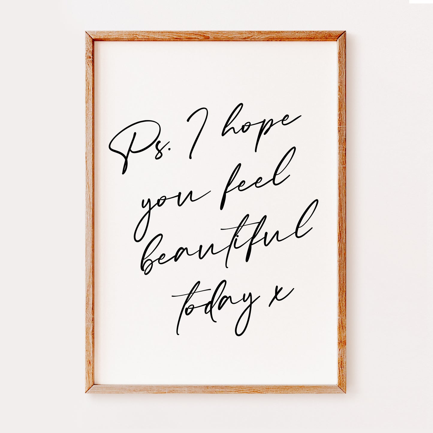 PS I Hope You Feel Beautiful Today, Inspiration Home Quote Print, MORE COLOURS
