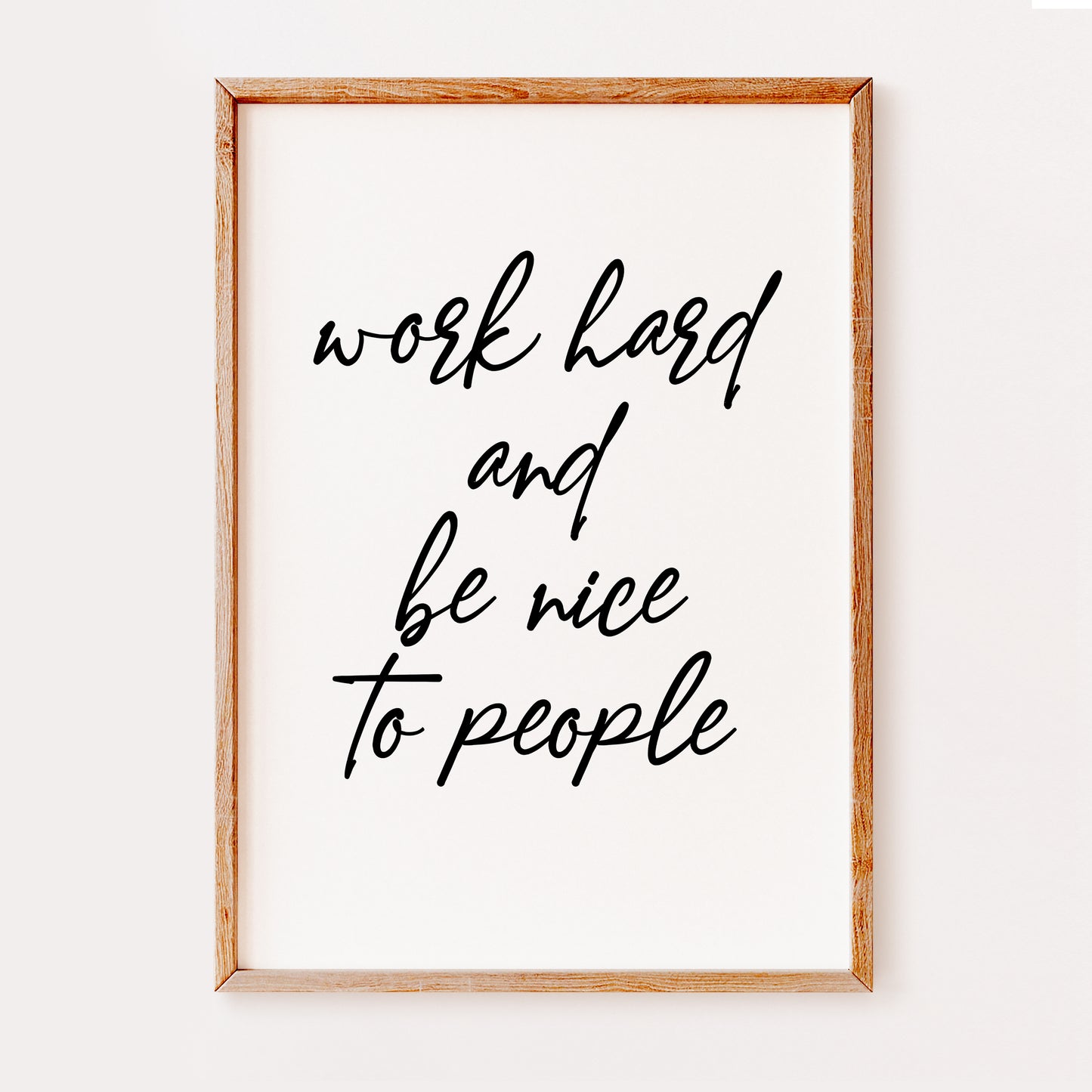 An inspirational quote saying 'work hard and be nice to people'. Written in a stylish black font set on a white background which makes this print a great addition to an office or work space.
