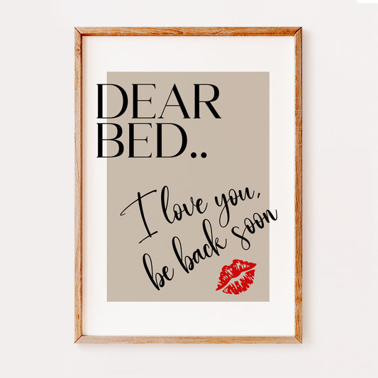 A fun and colourful print to liven up your bedroom featuring the quote 'Dear bed, I love you be back soon', written in a stylish black font with red lips to seal the quote with a kiss at the end.