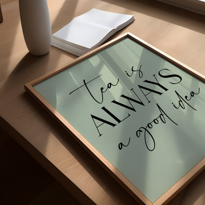 Tea is Always a Good Idea - Kitchen Print