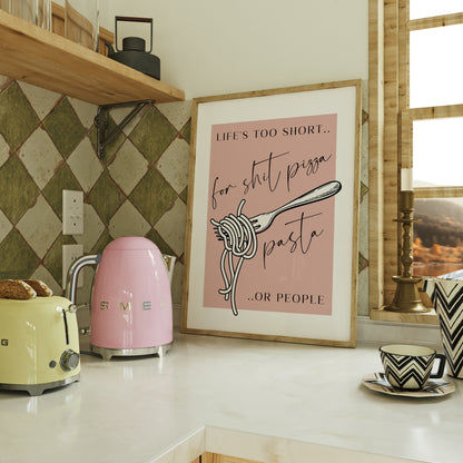 Life's Too Short for Sh*t Pizza, Pasta or People | Kitchen Print