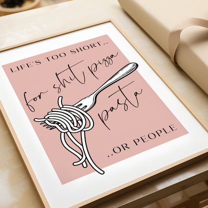 Life's Too Short for Sh*t Pizza, Pasta or People | Kitchen Print
