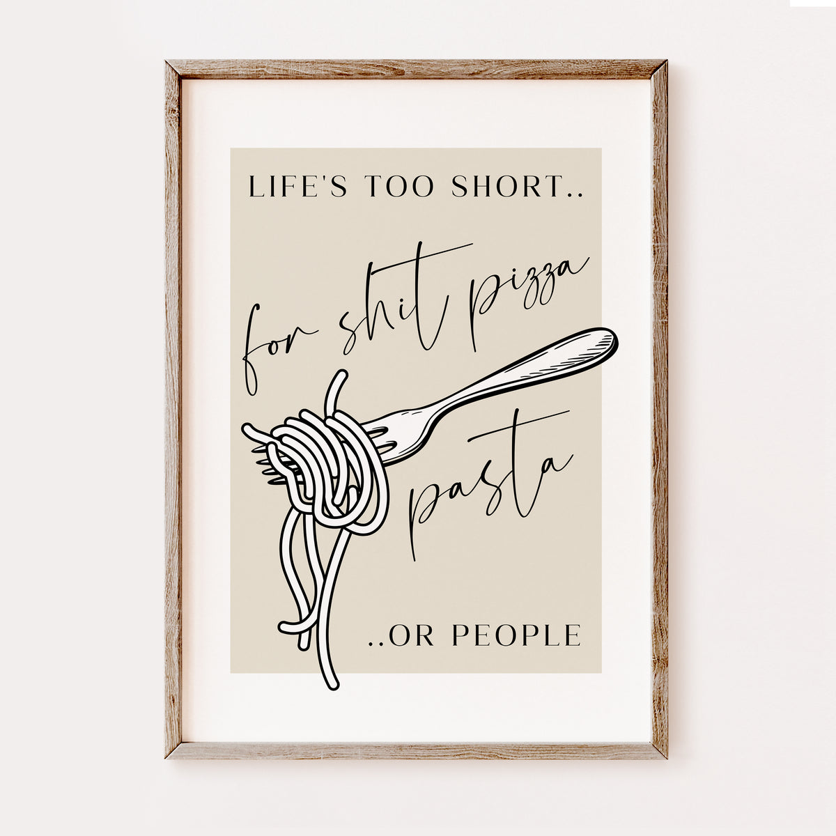Life's Too Short for Sh*t Pizza, Pasta or People | Kitchen Print