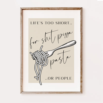 Life's Too Short for Sh*t Pizza, Pasta or People | Kitchen Print