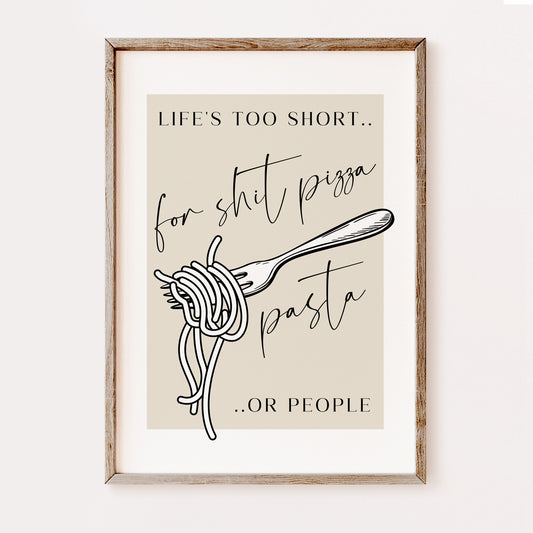 Life's Too Short for Sh*t Pizza, Pasta or People | Kitchen Print