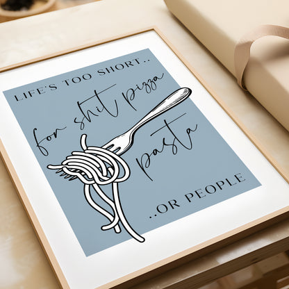 Life's Too Short for Sh*t Pizza, Pasta or People | Kitchen Print