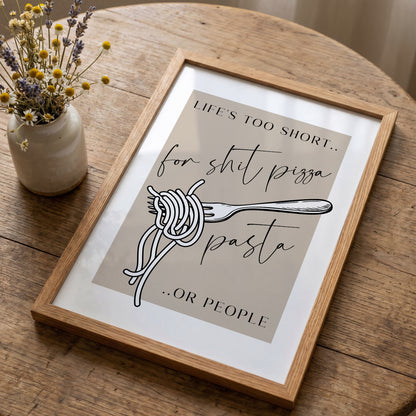 Life's Too Short for Sh*t Pizza, Pasta or People | Kitchen Print