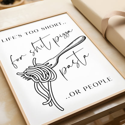 Life's Too Short for Sh*t Pizza, Pasta or People | Kitchen Print